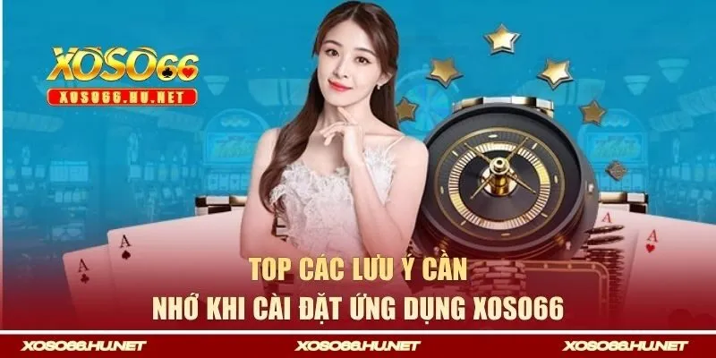 Top các lưu ý cần nhớ khi cài đặt ứng dụng Xoso66